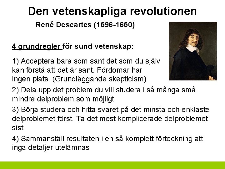 Den vetenskapliga revolutionen René Descartes (1596 -1650) 4 grundregler för sund vetenskap: 1) Acceptera