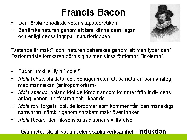 Francis Bacon • Den första renodlade vetenskapsteoretikern • Behärska naturen genom att lära känna