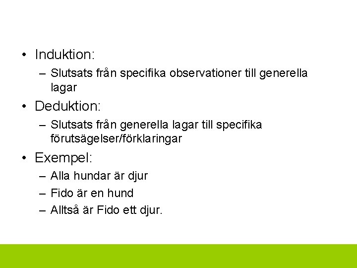  • Induktion: – Slutsats från specifika observationer till generella lagar • Deduktion: –