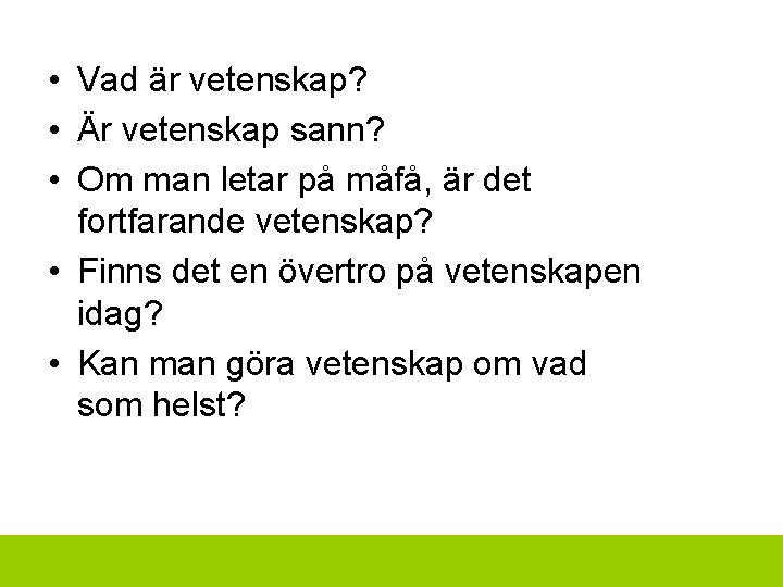  • Vad är vetenskap? • Är vetenskap sann? • Om man letar på