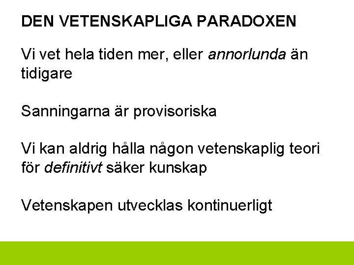 DEN VETENSKAPLIGA PARADOXEN Vi vet hela tiden mer, eller annorlunda än tidigare Sanningarna är