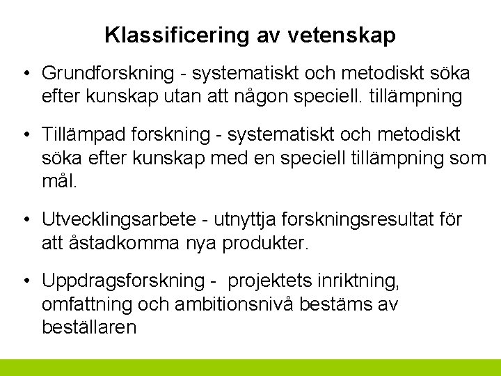 Klassificering av vetenskap • Grundforskning - systematiskt och metodiskt söka efter kunskap utan att