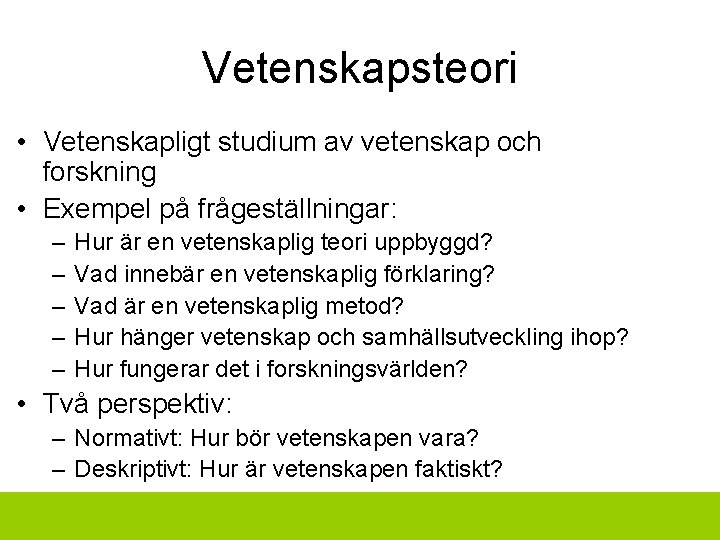 Vetenskapsteori • Vetenskapligt studium av vetenskap och forskning • Exempel på frågeställningar: – –