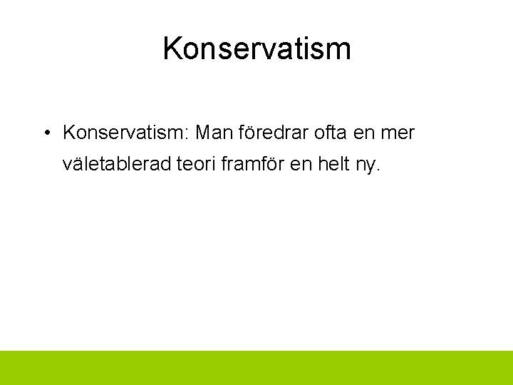 Konservatism • Konservatism: Man föredrar ofta en mer väletablerad teori framför en helt ny.