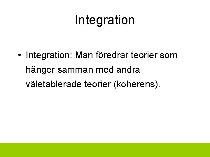 Integration • Integration: Man föredrar teorier som hänger samman med andra väletablerade teorier (koherens).