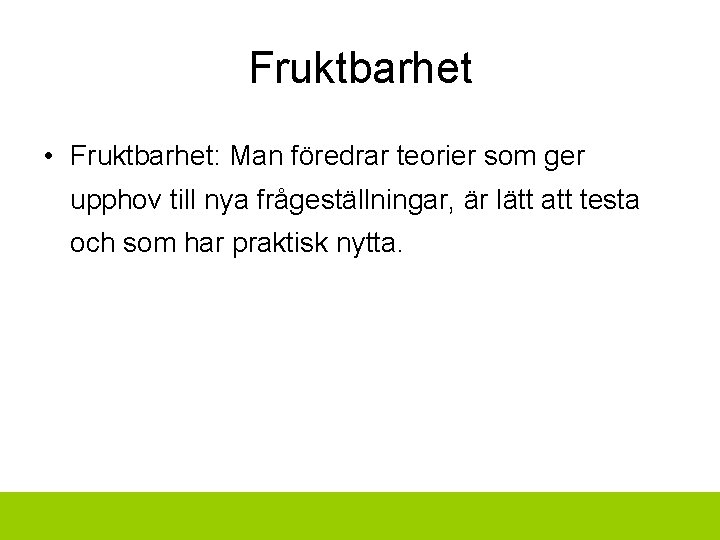 Fruktbarhet • Fruktbarhet: Man föredrar teorier som ger upphov till nya frågeställningar, är lätt