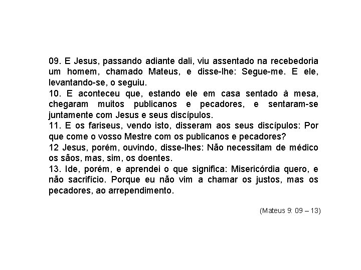 09. E Jesus, passando adiante dali, viu assentado na recebedoria um homem, chamado Mateus,