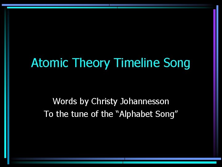 Atomic Theory Timeline Song Words by Christy Johannesson To the tune of the “Alphabet