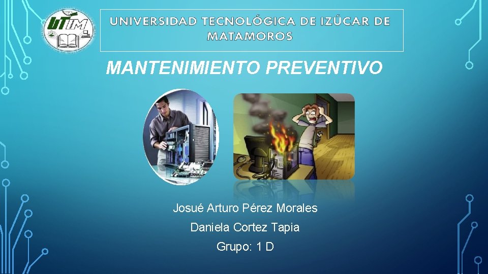 MANTENIMIENTO PREVENTIVO Josué Arturo Pérez Morales Daniela Cortez Tapia Grupo: 1 D 