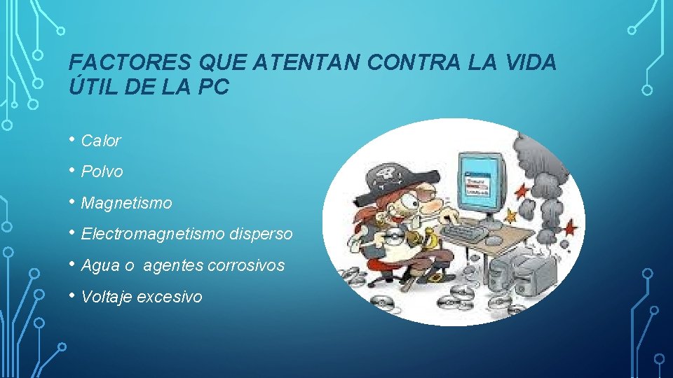 FACTORES QUE ATENTAN CONTRA LA VIDA ÚTIL DE LA PC • Calor • Polvo