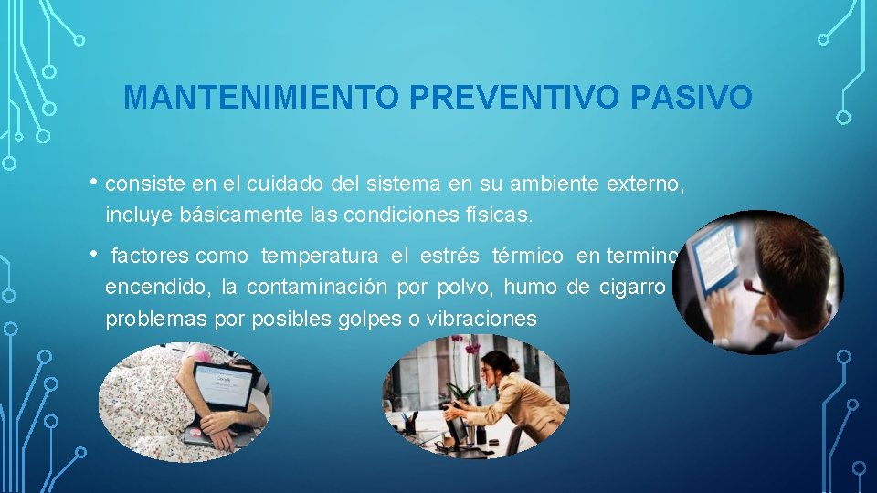 MANTENIMIENTO PREVENTIVO PASIVO • consiste en el cuidado del sistema en su ambiente externo,