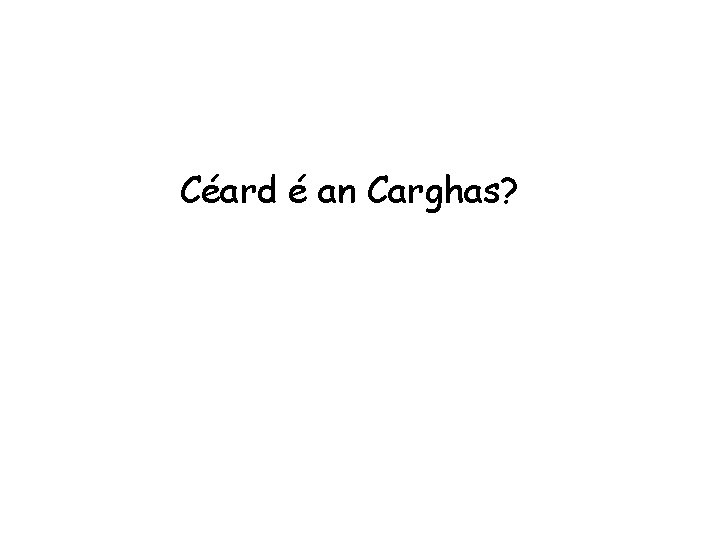 Céard é an Carghas? 