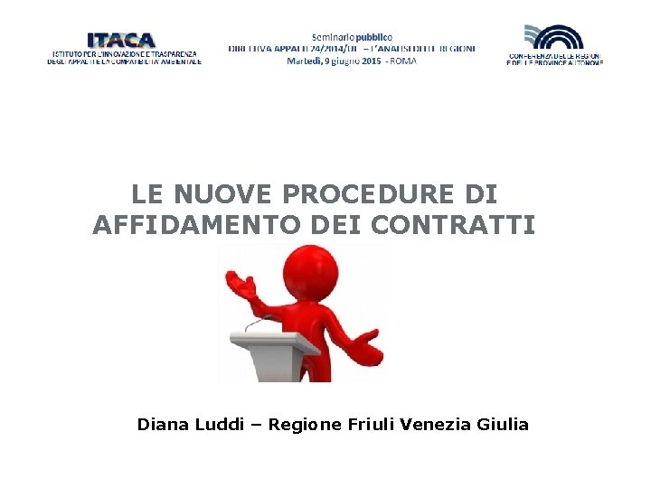 LE NUOVE PROCEDURE DI AFFIDAMENTO DEI CONTRATTI Diana Luddi – Regione Friuli Venezia Giulia