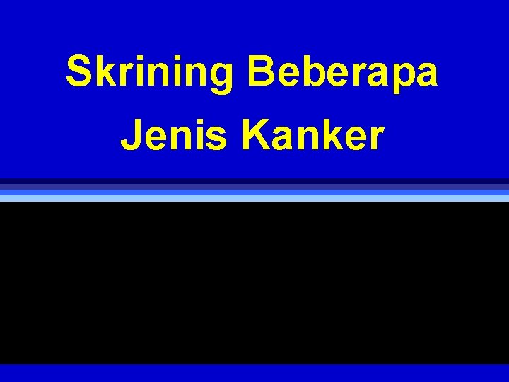 Skrining Beberapa Jenis Kanker 