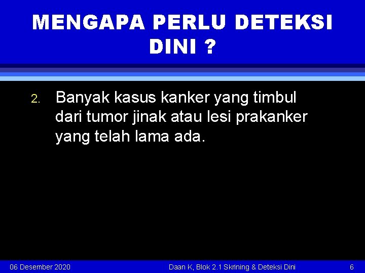 MENGAPA PERLU DETEKSI DINI ? 2. Banyak kasus kanker yang timbul dari tumor jinak