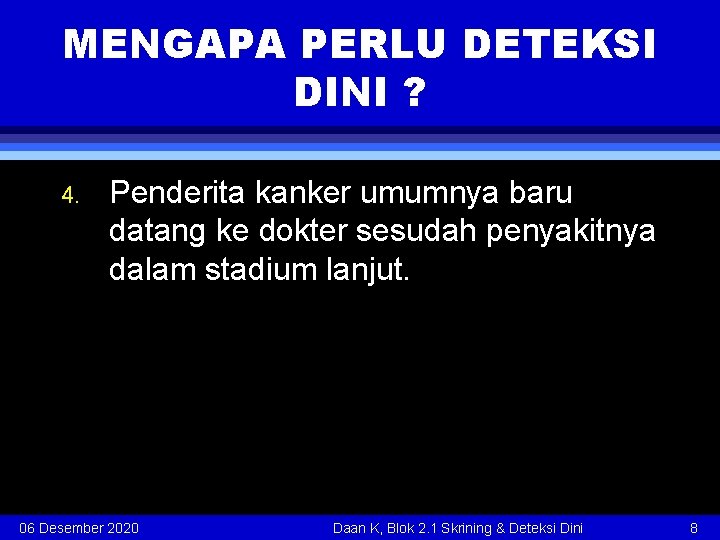 MENGAPA PERLU DETEKSI DINI ? 4. Penderita kanker umumnya baru datang ke dokter sesudah