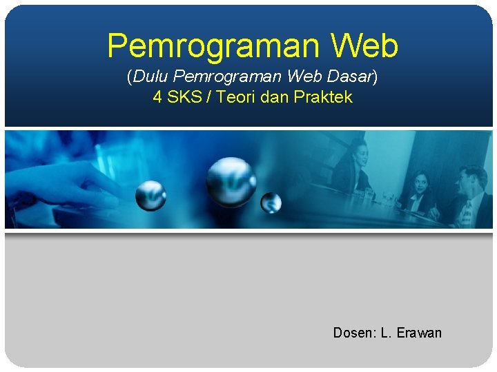 Pemrograman Web (Dulu Pemrograman Web Dasar) 4 SKS / Teori dan Praktek Dosen: L.