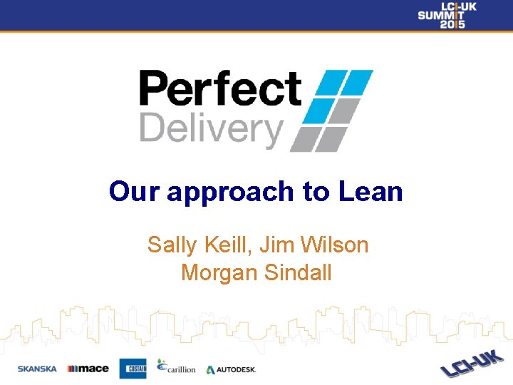 Our approach to Lean Sally Keill, Jim Wilson Morgan Sindall 