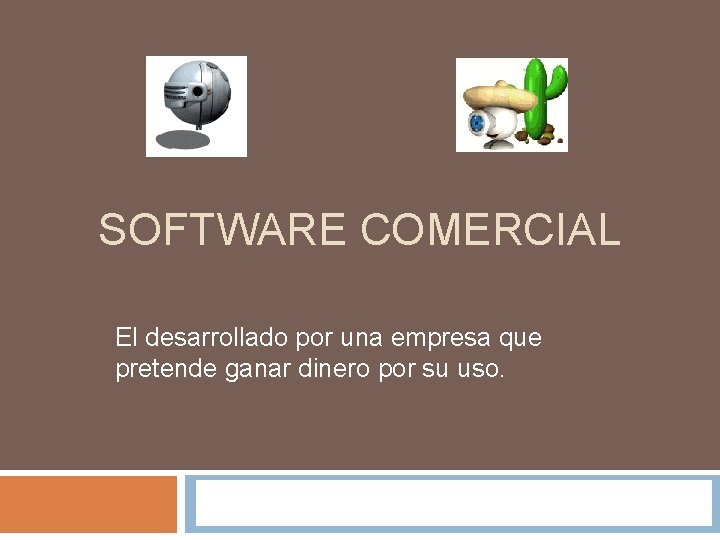 SOFTWARE COMERCIAL El desarrollado por una empresa que pretende ganar dinero por su uso.