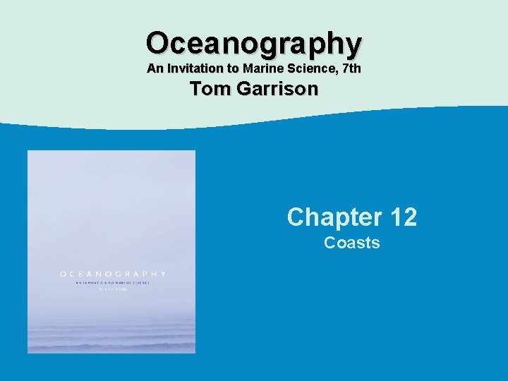 Oceanography An Invitation to Marine Science, 7 th Tom Garrison Chapter 12 Coasts 