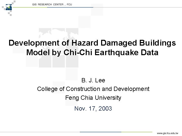 Development of Hazard Damaged Buildings Model by Chi-Chi Earthquake Data B. J. Lee College