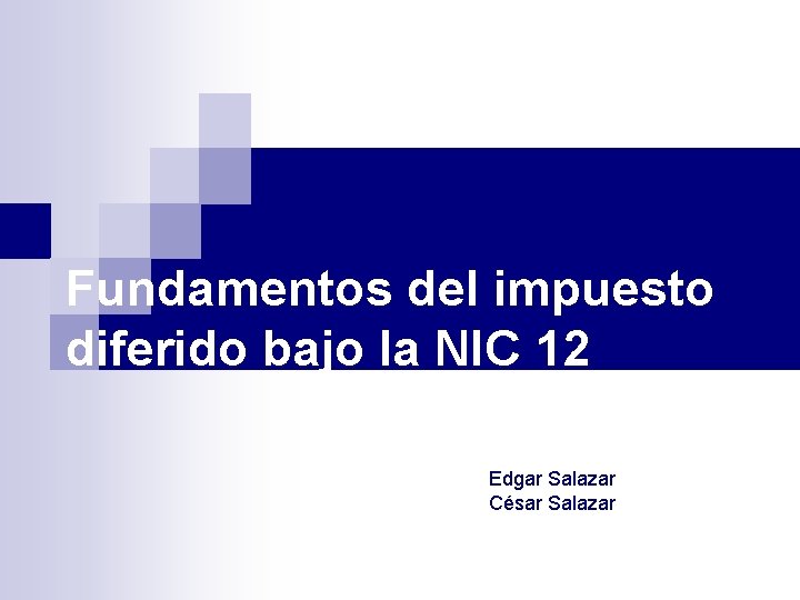 Fundamentos del impuesto diferido bajo la NIC 12 Edgar Salazar César Salazar 