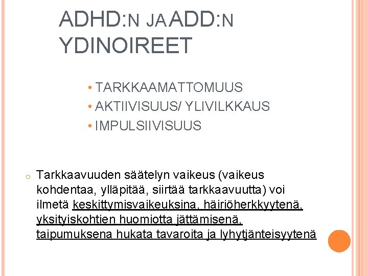 ADHD: N JA ADD: N YDINOIREET • TARKKAAMATTOMUUS • AKTIIVISUUS/ YLIVILKKAUS • IMPULSIIVISUUS o