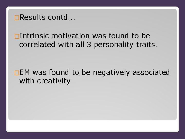 �Results contd. . . �Intrinsic motivation was found to be correlated with all 3