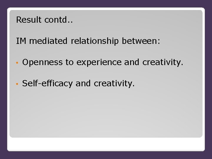 Result contd. . IM mediated relationship between: • Openness to experience and creativity. •