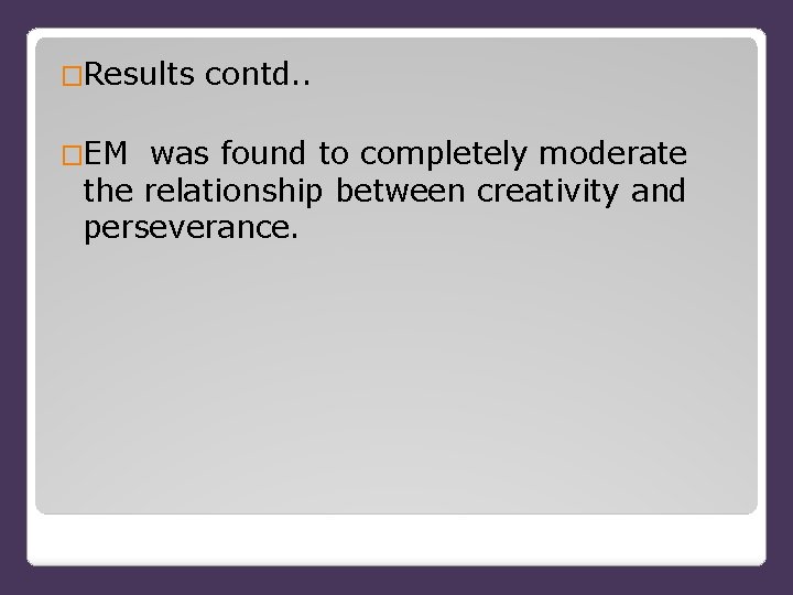 �Results contd. . �EM was found to completely moderate the relationship between creativity and