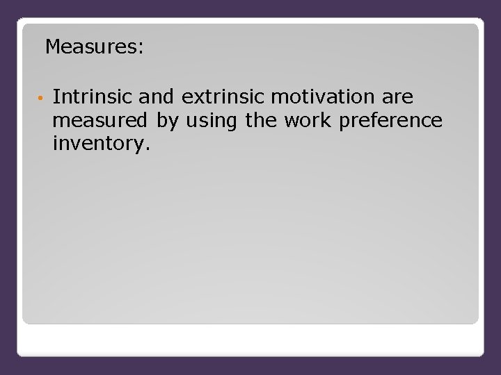  Measures: • Intrinsic and extrinsic motivation are measured by using the work preference