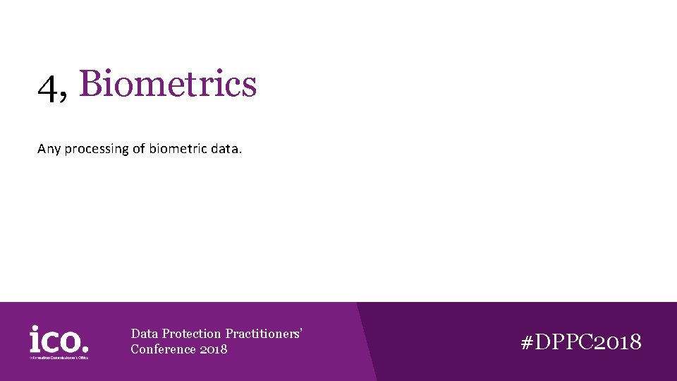 4, Biometrics Any processing of biometric data. Data Protection Practitioners’ Conference 2018 #DPPC 2018 4, Biometrics Any processing of biometric data. Data Protection Practitioners’ Conference 2018 #DPPC 2018