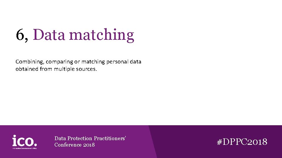 6, Data matching Combining, comparing or matching personal data obtained from multiple sources. Data 6, Data matching Combining, comparing or matching personal data obtained from multiple sources. Data