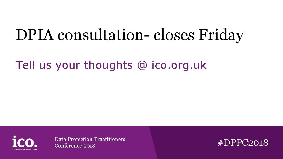 DPIA consultation- closes Friday Tell us your thoughts @ ico. org. uk Data Protection DPIA consultation- closes Friday Tell us your thoughts @ ico. org. uk Data Protection