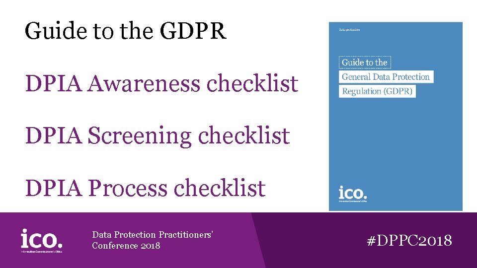 Guide to the GDPR DPIA Awareness checklist DPIA Screening checklist DPIA Process checklist Data Guide to the GDPR DPIA Awareness checklist DPIA Screening checklist DPIA Process checklist Data