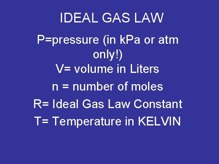 IDEAL GAS LAW P=pressure (in k. Pa or atm only!) V= volume in Liters