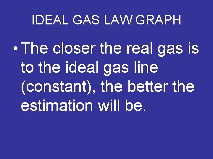 IDEAL GAS LAW GRAPH • The closer the real gas is to the ideal