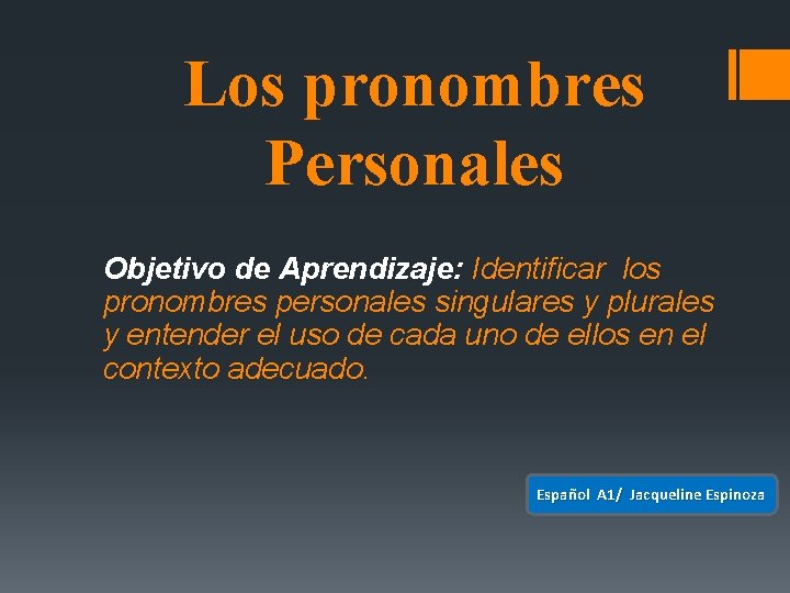 Los pronombres Personales Objetivo de Aprendizaje: Identificar los pronombres personales singulares y plurales y