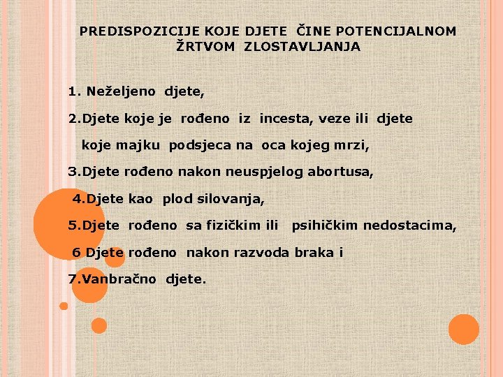 PREDISPOZICIJE KOJE DJETE ČINE POTENCIJALNOM ŽRTVOM ZLOSTAVLJANJA 1. Neželjeno djete, 2. Djete koje je PREDISPOZICIJE KOJE DJETE ČINE POTENCIJALNOM ŽRTVOM ZLOSTAVLJANJA 1. Neželjeno djete, 2. Djete koje je
