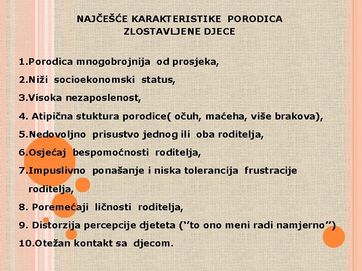 NAJČEŠĆE KARAKTERISTIKE PORODICA ZLOSTAVLJENE DJECE 1. Porodica mnogobrojnija od prosjeka, 2. Niži socioekonomski status,