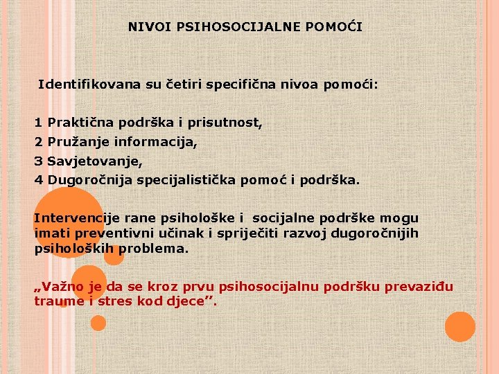NIVOI PSIHOSOCIJALNE POMOĆI Identifikovana su četiri specifična nivoa pomoći: 1 Praktična podrška i prisutnost, NIVOI PSIHOSOCIJALNE POMOĆI Identifikovana su četiri specifična nivoa pomoći: 1 Praktična podrška i prisutnost,