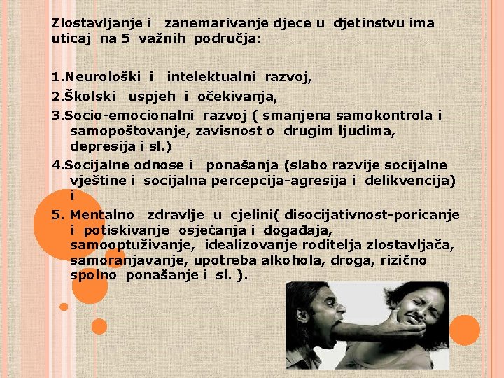 Zlostavljanje i zanemarivanje djece u djetinstvu ima uticaj na 5 važnih područja: 1. Neurološki Zlostavljanje i zanemarivanje djece u djetinstvu ima uticaj na 5 važnih područja: 1. Neurološki