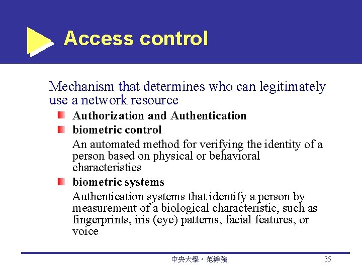 Access control Mechanism that determines who can legitimately use a network resource Authorization and