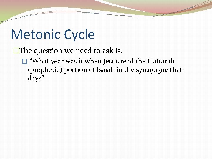 Metonic Cycle �The question we need to ask is: � “What year was it