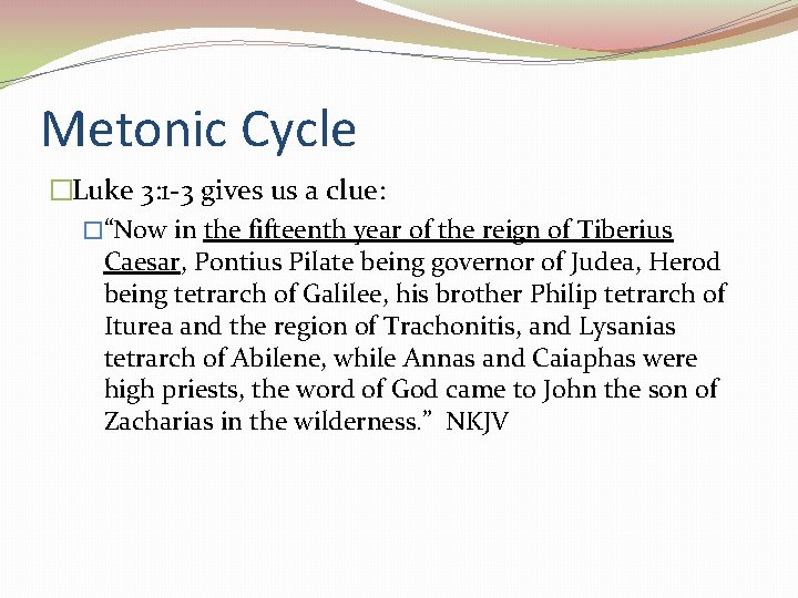 Metonic Cycle �Luke 3: 1 -3 gives us a clue: �“Now in the fifteenth