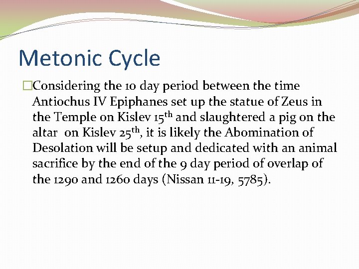 Metonic Cycle �Considering the 10 day period between the time Antiochus IV Epiphanes set