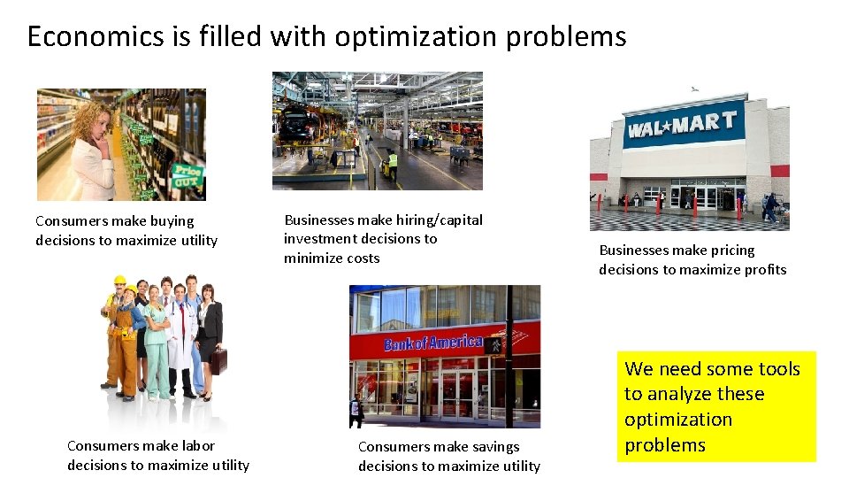 Economics is filled with optimization problems Consumers make buying decisions to maximize utility Consumers