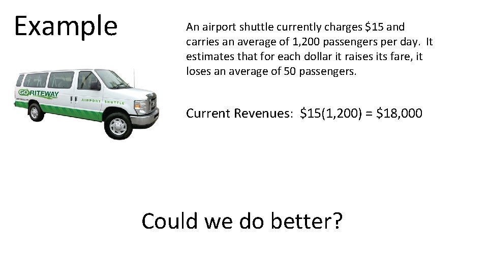 Example An airport shuttle currently charges $15 and carries an average of 1, 200