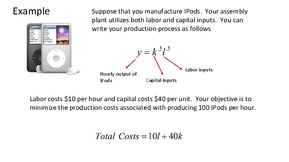 Example Suppose that you manufacture IPods. Your assembly plant utilizes both labor and capital