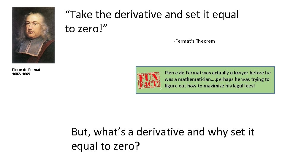 “Take the derivative and set it equal to zero!” -Fermat’s Theorem Pierre de Fermat